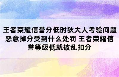 王者荣耀信誉分低时狄大人考验问题恶意掉分受到什么处罚 王者荣耀信誉等级低就被乱扣分